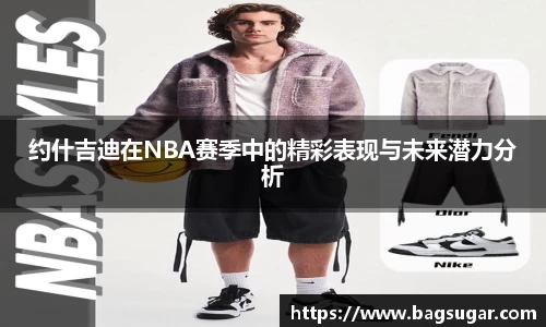 意昂体育：约什吉迪在NBA赛季中的精彩表现与未来潜力分析