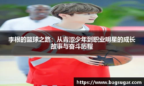 意昂体育：李根的篮球之路：从青涩少年到职业明星的成长故事与奋斗历程