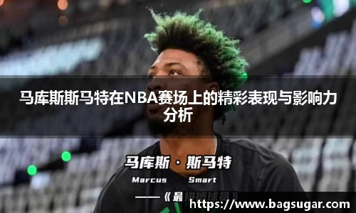 意昂体育：马库斯斯马特在NBA赛场上的精彩表现与影响力分析